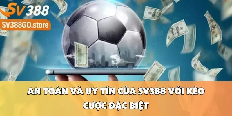 An Toàn Và Minh Bạch Tại SV388 Với Kèo Tỷ Số