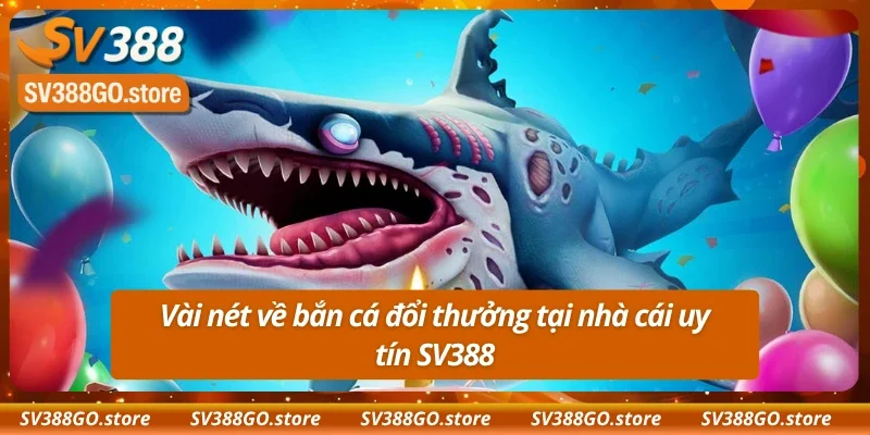 Tổng quan về bắn cá đổi thưởng ại SV388