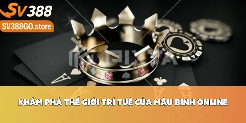 Khám Phá Thế Giới Trí Tuệ Của Mậu Binh Online