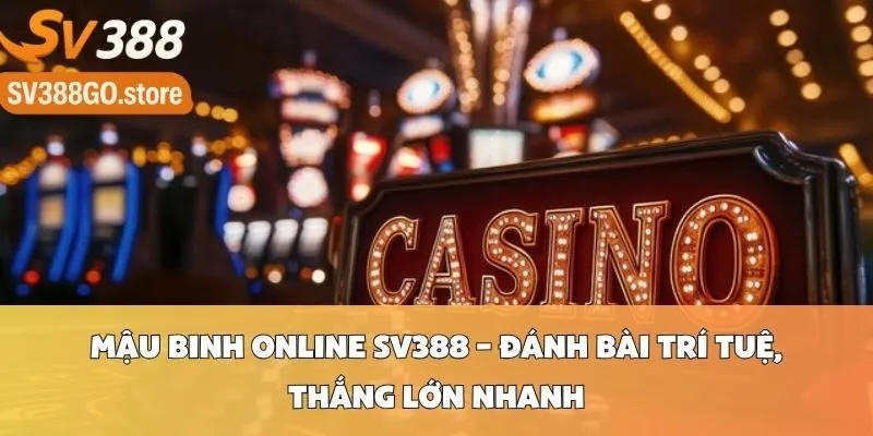 Mậu Binh Online SV388 – Đánh Bài Trí Tuệ, Thắng Lớn Nhanh